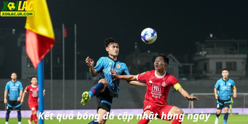 kết quả bóng đá của các giải đấu được cập nhật mỗi ngày, chuẩn từng giây
