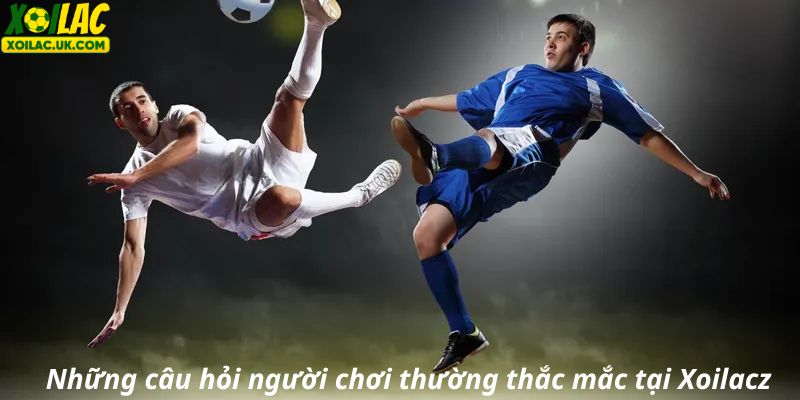 Những câu hỏi người chơi thường thắc mắc tại Xoilacz