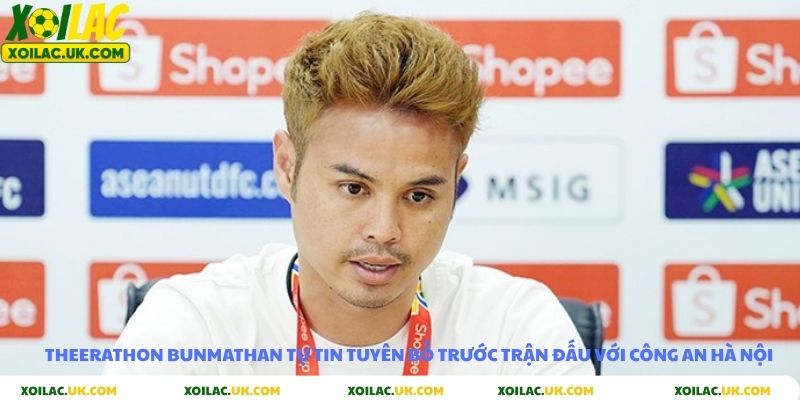 Theerathon Bunmathan tự tin tuyên bố trước trận đấu với Công an Hà Nội