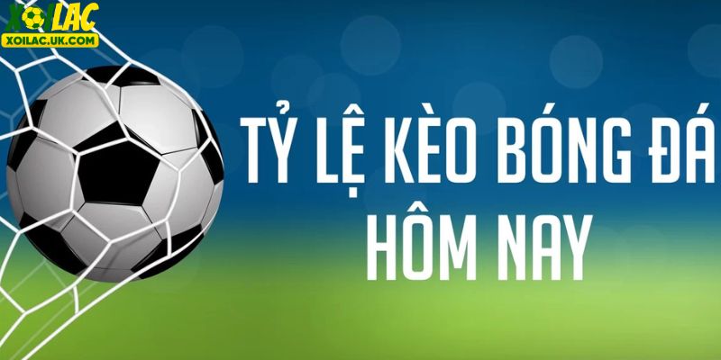 Tỷ lệ kèo bóng đá hôm nay và ngày mai
